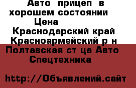 Авто -прицеп  в хорошем состоянии   › Цена ­ 55 000 - Краснодарский край, Красноармейский р-н, Полтавская ст-ца Авто » Спецтехника   